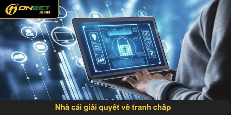 Nhà cái giải quyết về tranh chấp