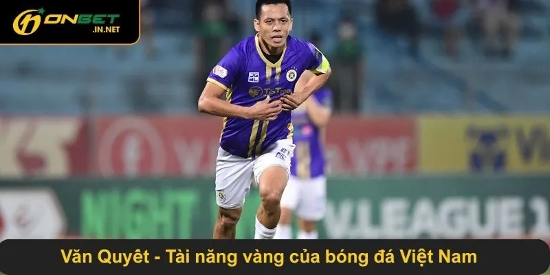 Văn Quyết - Tài năng vàng của bóng đá Việt Nam